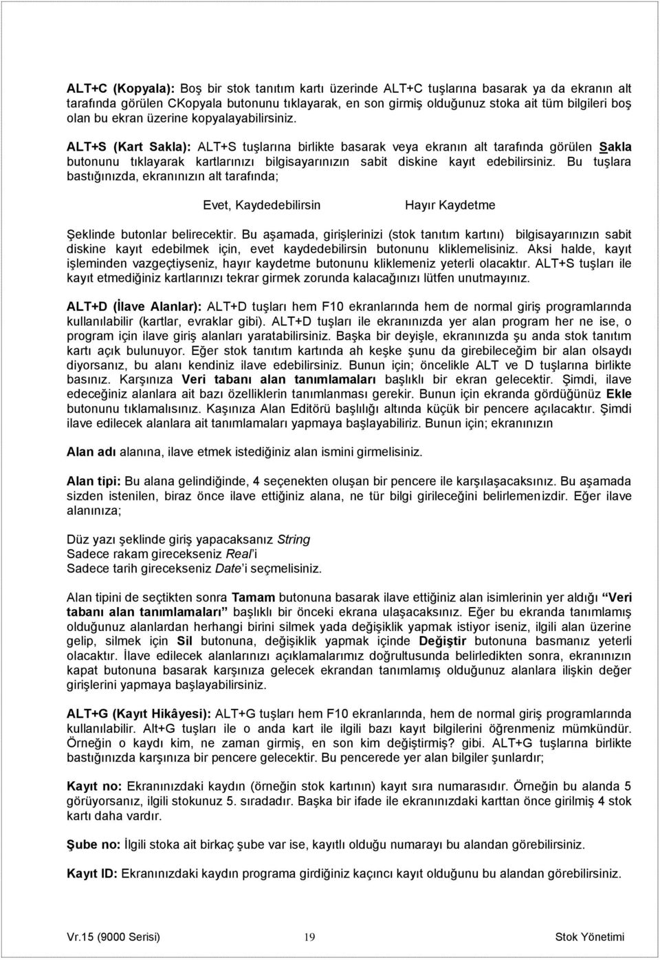 ALT+S (Kart Sakla): ALT+S tuşlarına birlikte basarak veya ekranın alt tarafında görülen Sakla butonunu tıklayarak kartlarınızı bilgisayarınızın sabit diskine kayıt edebilirsiniz.