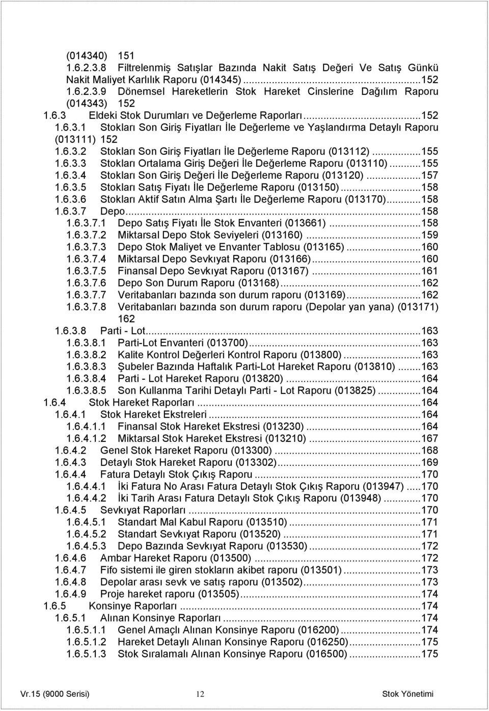 .. 155 1.6.3.3 Stokları Ortalama Giriş Değeri İle Değerleme Raporu (013110)... 155 1.6.3.4 Stokları Son Giriş Değeri İle Değerleme Raporu (013120)... 157 1.6.3.5 Stokları Satış Fiyatı İle Değerleme Raporu (013150).