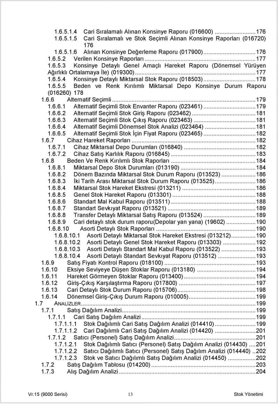 .. 178 1.6.5.5 Beden ve Renk Kırılımlı Miktarsal Depo Konsinye Durum Raporu (016260) 178 1.6.6 Alternatif Seçimli... 179 1.6.6.1 Alternatif Seçimli Stok Envanter Raporu (023461)... 179 1.6.6.2 Alternatif Seçimli Stok Giriş Raporu (023462).