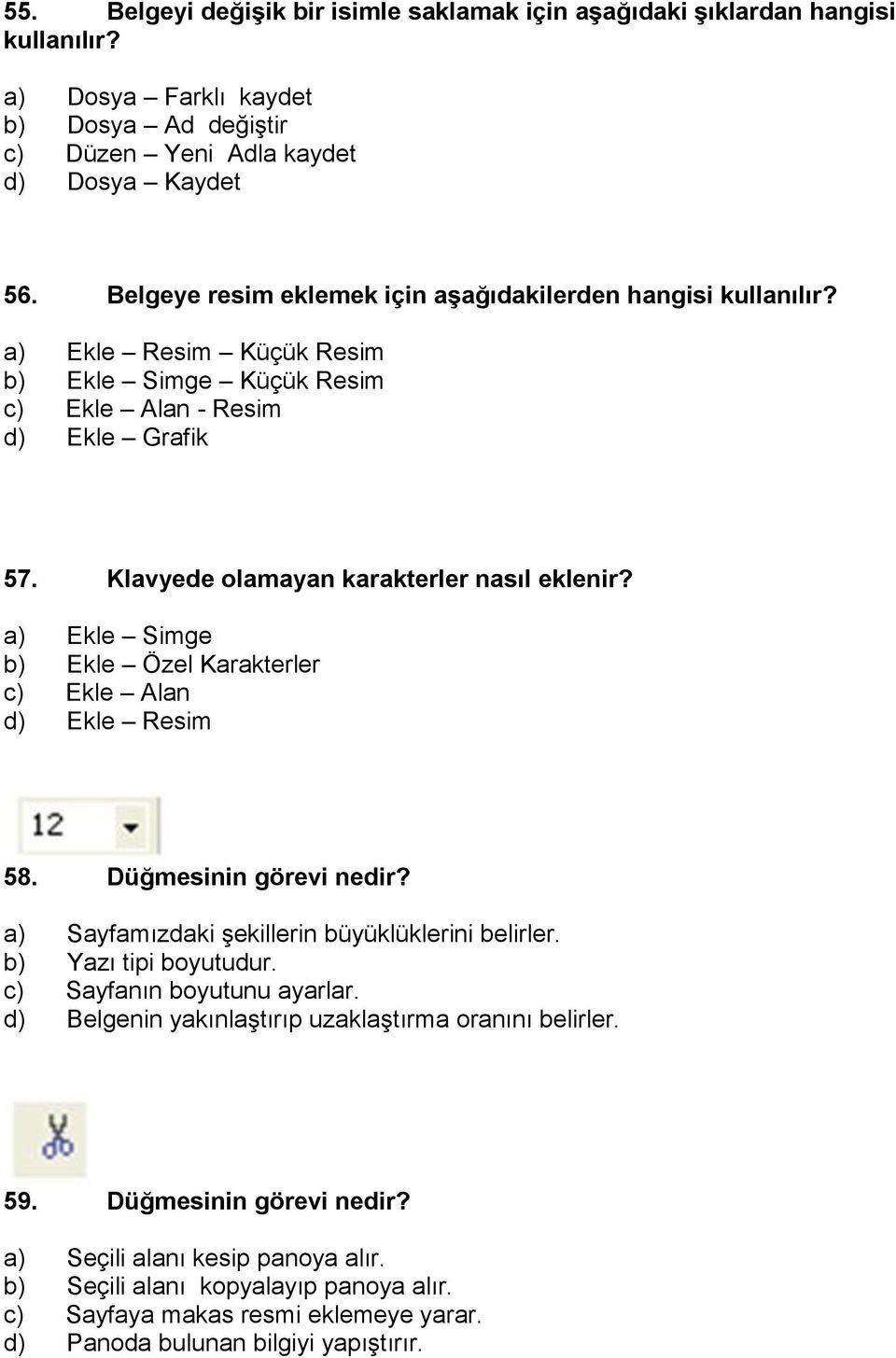 a) Ekle Simge b) Ekle Özel Karakterler c) Ekle Alan d) Ekle Resim 58. Düğmesinin görevi nedir? a) Sayfamızdaki şekillerin büyüklüklerini belirler. b) Yazı tipi boyutudur. c) Sayfanın boyutunu ayarlar.