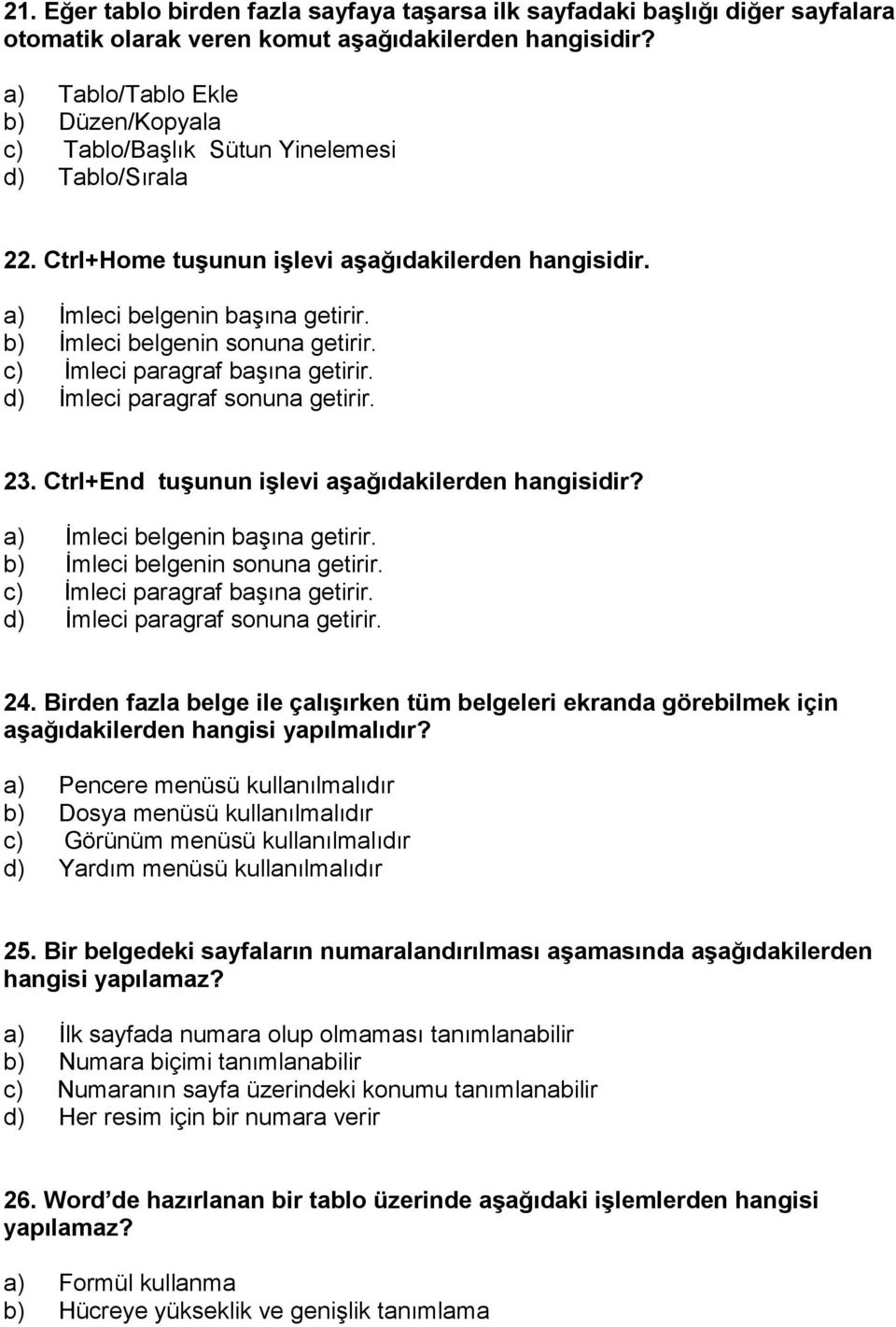 b) İmleci belgenin sonuna getirir. c) İmleci paragraf başına getirir. d) İmleci paragraf sonuna getirir. 23. Ctrl+End tuşunun işlevi aşağıdakilerden hangisidir? a) İmleci belgenin başına getirir.