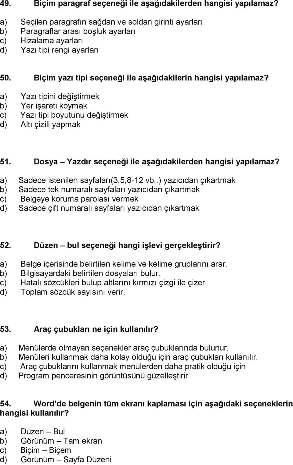 Biçim yazı tipi seçeneği ile aşağıdakilerin hangisi yapılamaz? a) Yazı tipini değiştirmek b) Yer işareti koymak c) Yazı tipi boyutunu değiştirmek d) Altı çizili yapmak 51.