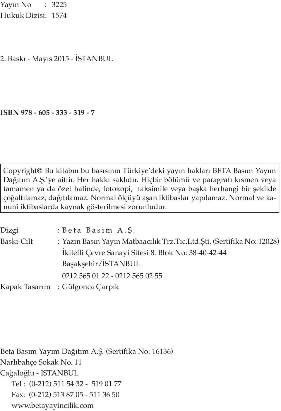 Normal ölçüyü aflan iktibaslar yap lamaz. Normal ve kanunî iktibaslarda kaynak gösterilmesi zorunludur. Dizgi : Beta Bas m A.Ş. Bask -Cilt : Yaz n Bas n Yay n Matbaac l k Trz.Tic.Ltd.fiti.