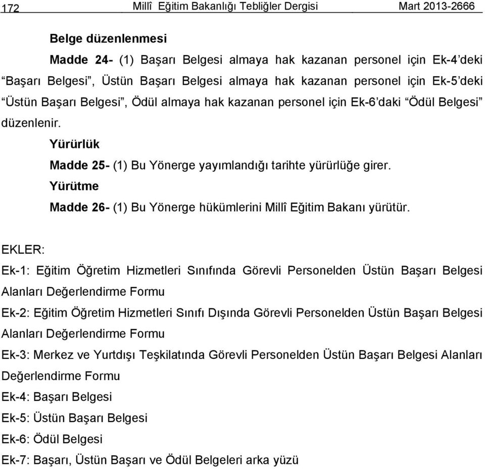 Yürütme Madde 26- (1) Bu Yönerge hükümlerini Millî Eğitim Bakanı yürütür.