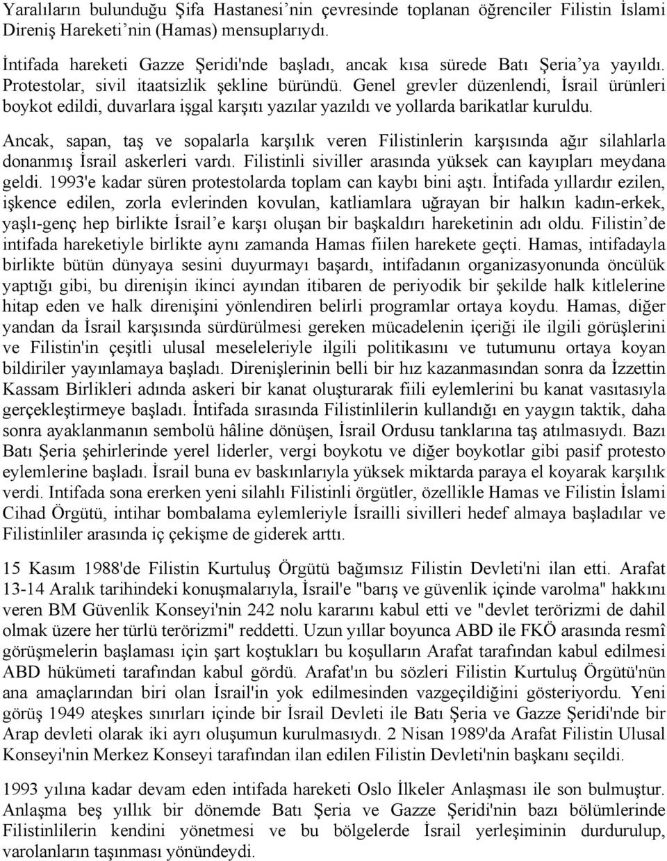 Genel grevler düzenlendi, İsrail ürünleri boykot edildi, duvarlara işgal karşıtı yazılar yazıldı ve yollarda barikatlar kuruldu.