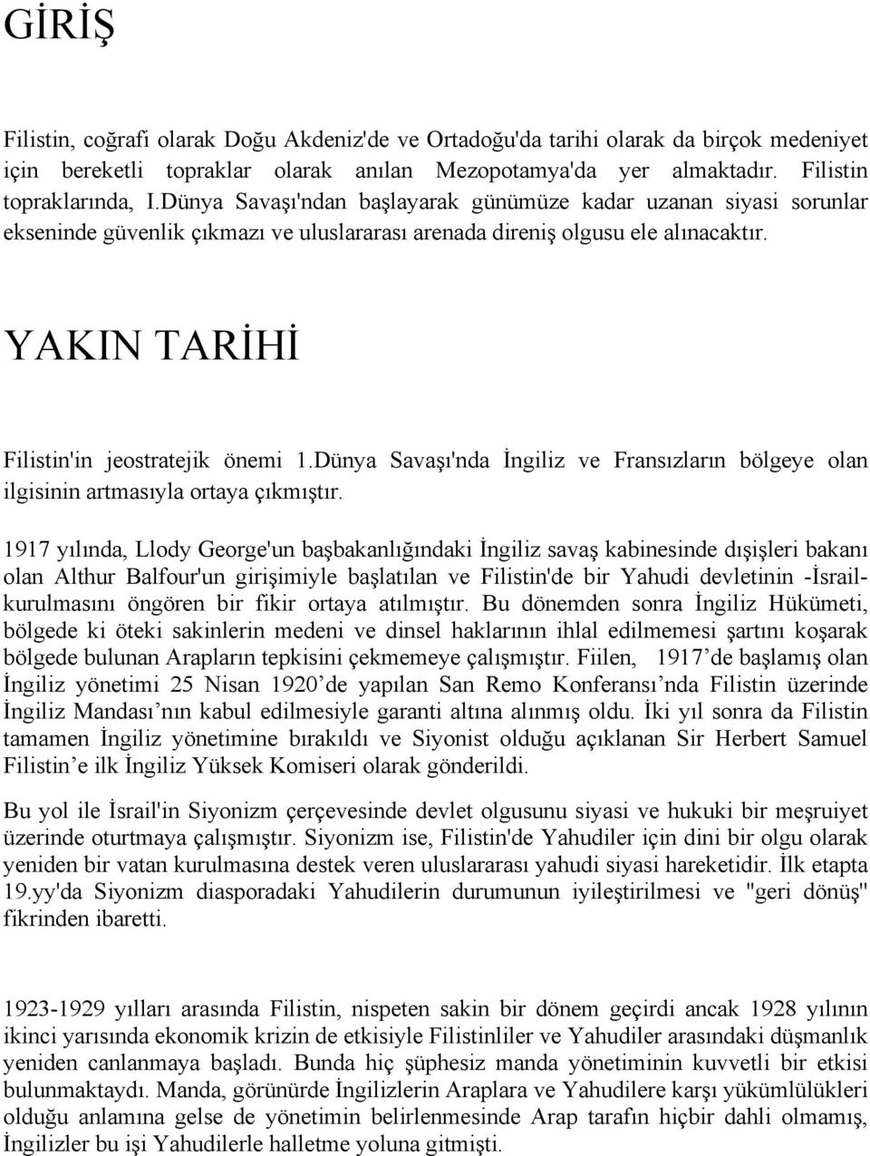 Dünya Savaşı'nda İngiliz ve Fransızların bölgeye olan ilgisinin artmasıyla ortaya çıkmıştır.