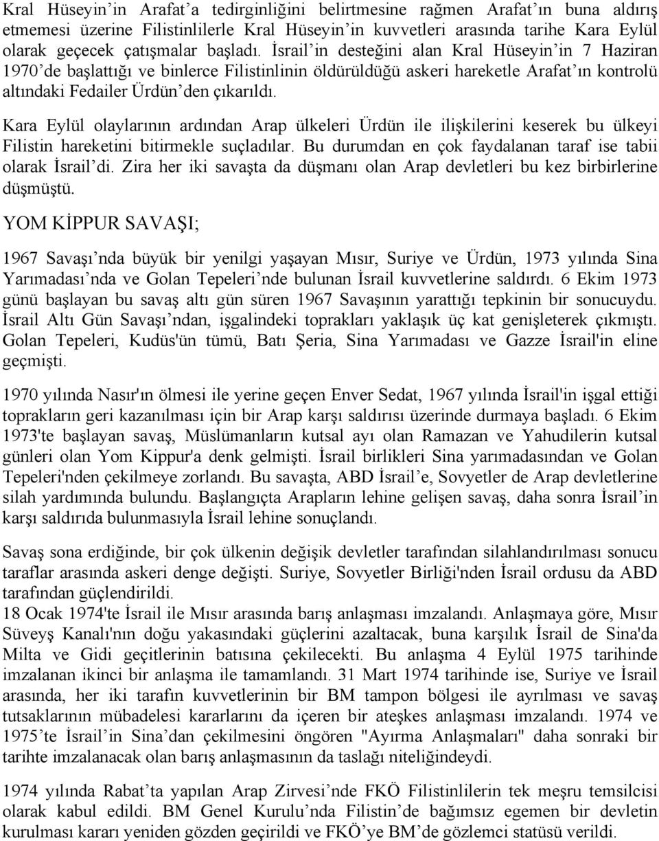 Kara Eylül olaylarının ardından Arap ülkeleri Ürdün ile ilişkilerini keserek bu ülkeyi Filistin hareketini bitirmekle suçladılar. Bu durumdan en çok faydalanan taraf ise tabii olarak İsrail di.