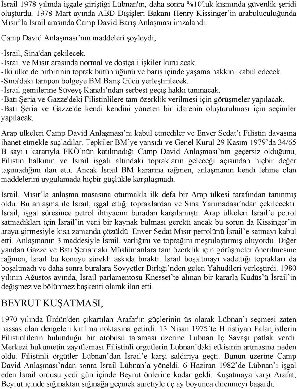 Camp David Anlaşması nın maddeleri şöyleydi; -İsrail, Sina'dan çekilecek. -İsrail ve Mısır arasında normal ve dostça ilişkiler kurulacak.