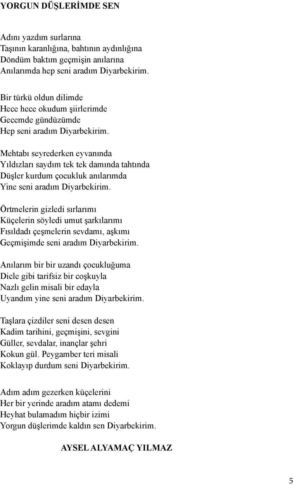 Mehtabı seyrederken eyvanında Yıldızları saydım tek tek damında tahtında Düşler kurdum çocukluk anılarımda Yine seni aradım Diyarbekirim.