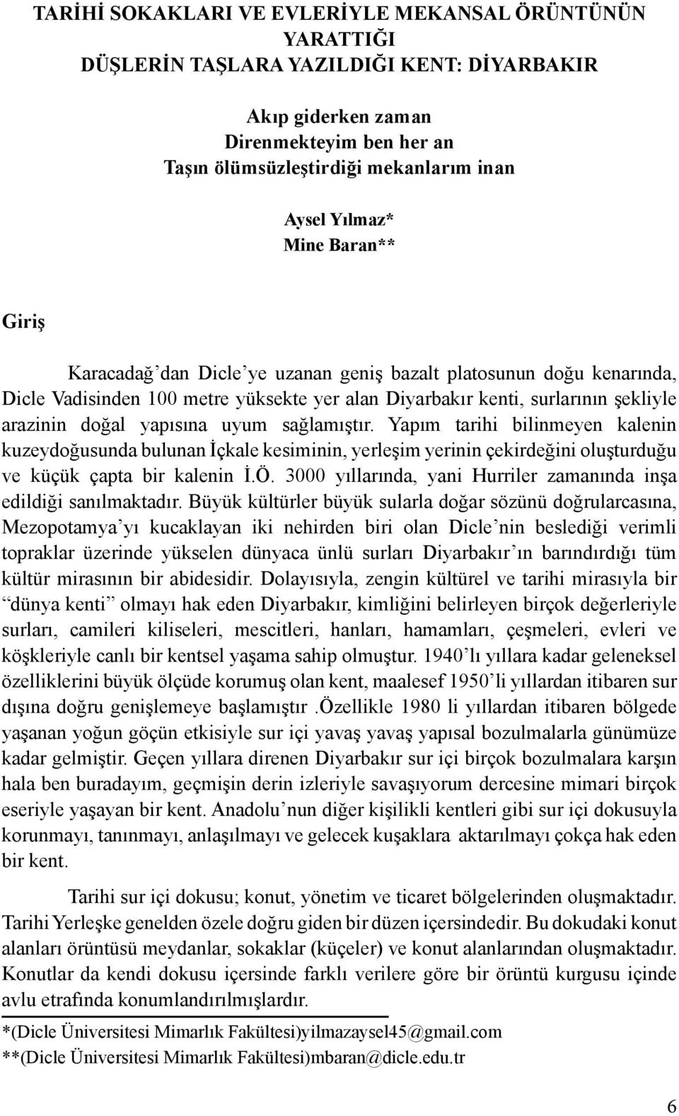 yapısına uyum sağlamıştır. Yapım tarihi bilinmeyen kalenin kuzeydoğusunda bulunan İçkale kesiminin, yerleşim yerinin çekirdeğini oluşturduğu ve küçük çapta bir kalenin İ.Ö.