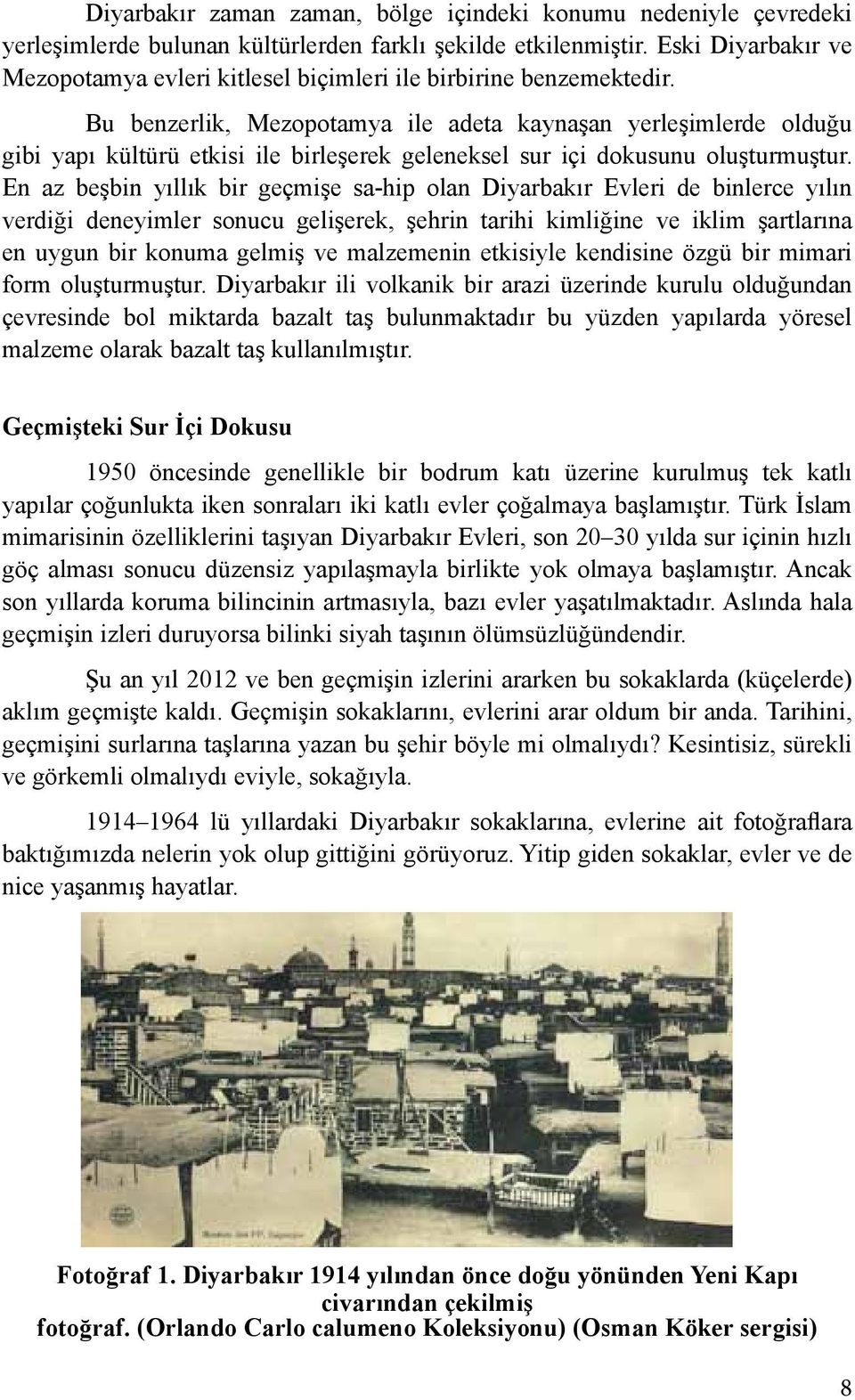 Bu benzerlik, Mezopotamya ile adeta kaynaşan yerleşimlerde olduğu gibi yapı kültürü etkisi ile birleşerek geleneksel sur içi dokusunu oluşturmuştur.