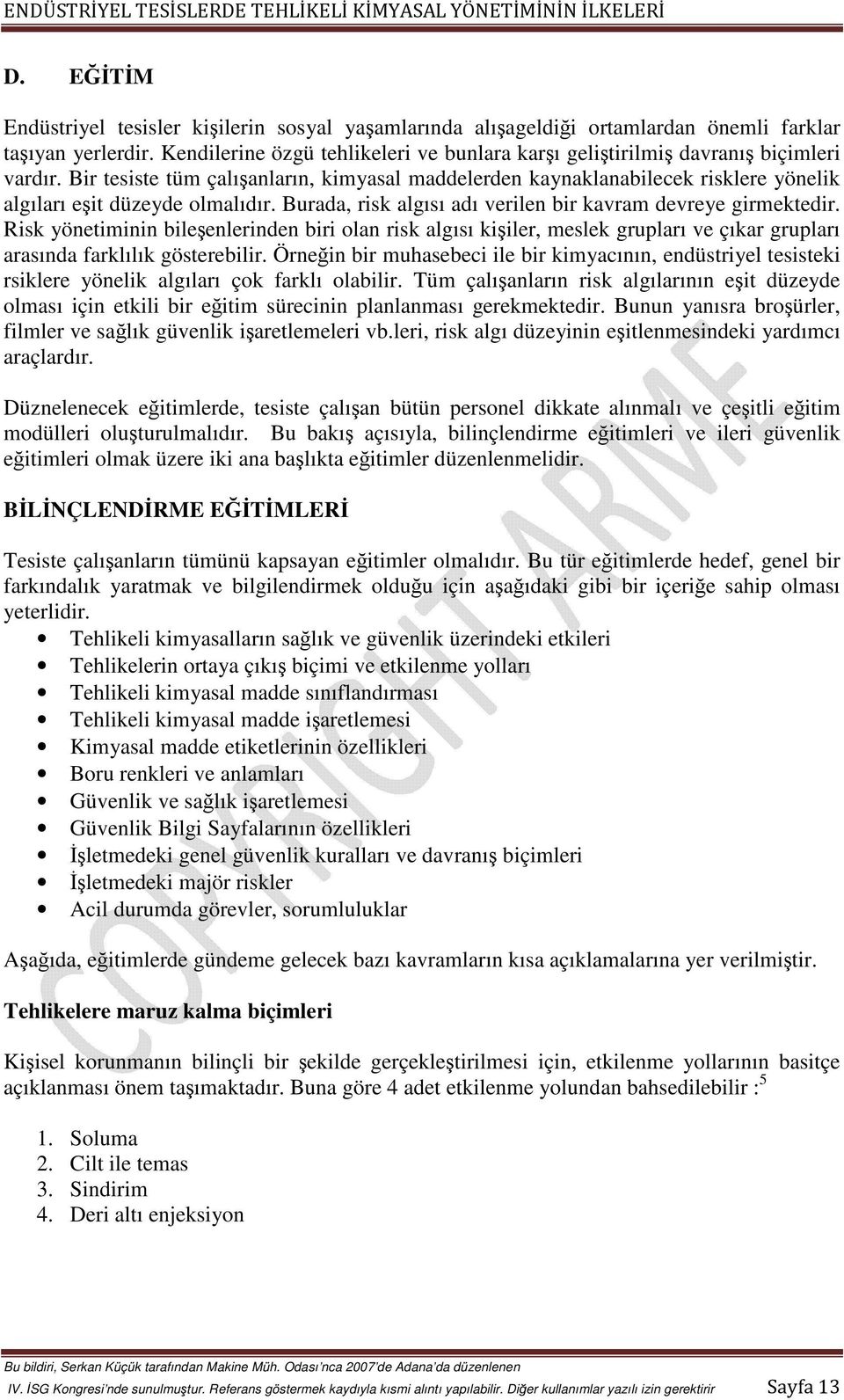 Bir tesiste tüm çalışanların, kimyasal maddelerden kaynaklanabilecek risklere yönelik algıları eşit düzeyde olmalıdır. Burada, risk algısı adı verilen bir kavram devreye girmektedir.