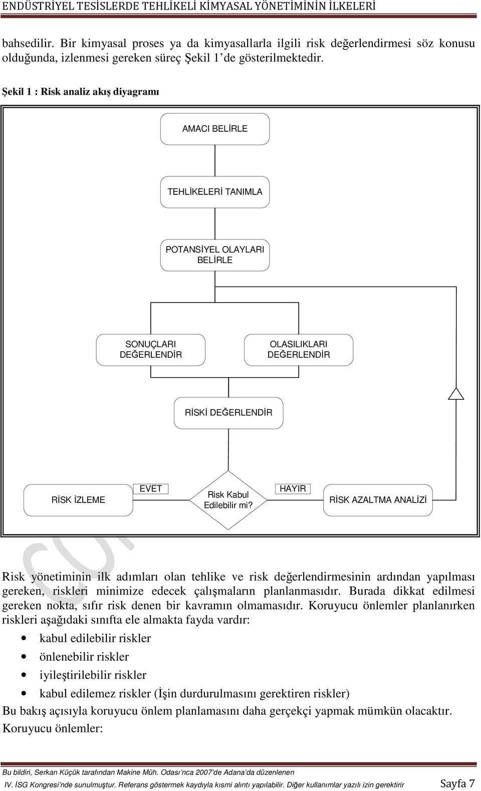 Edilebilir mi? HAYIR RİSK AZALTMA ANALİZİ Risk yönetiminin ilk adımları olan tehlike ve risk değerlendirmesinin ardından yapılması gereken, riskleri minimize edecek çalışmaların planlanmasıdır.