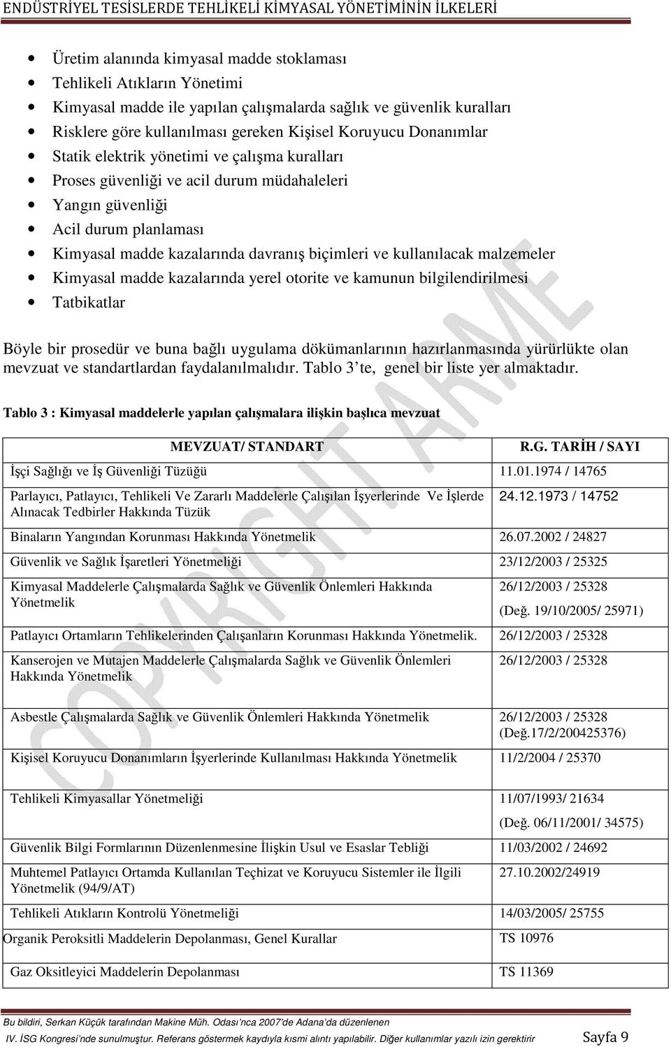 kullanılacak malzemeler Kimyasal madde kazalarında yerel otorite ve kamunun bilgilendirilmesi Tatbikatlar Böyle bir prosedür ve buna bağlı uygulama dökümanlarının hazırlanmasında yürürlükte olan