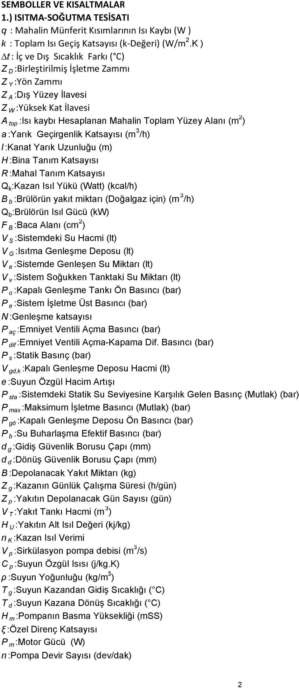 Geçirgenlik Katsayısı (m 3 /h) l :Kanat Yarık Uzunluğu (m) H :Bina Tanım Katsayısı R :Mahal Tanım Katsayısı Q k :Kazan Isıl Yükü (Watt) (kcal/h) B b :Brülörün yakıt miktarı (Doğalgaz için) (m 3 /h) Q