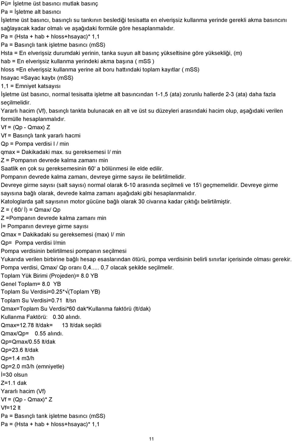 Pa = (Hsta + hab + hloss+hsayac)* 1,1 Pa = lı tank işletme basıncı (mss) Hsta = En elverişsiz durumdaki yerinin, tanka suyun alt basınç yükseltisine göre yüksekliği, (m) hab = En elverişsiz kullanma