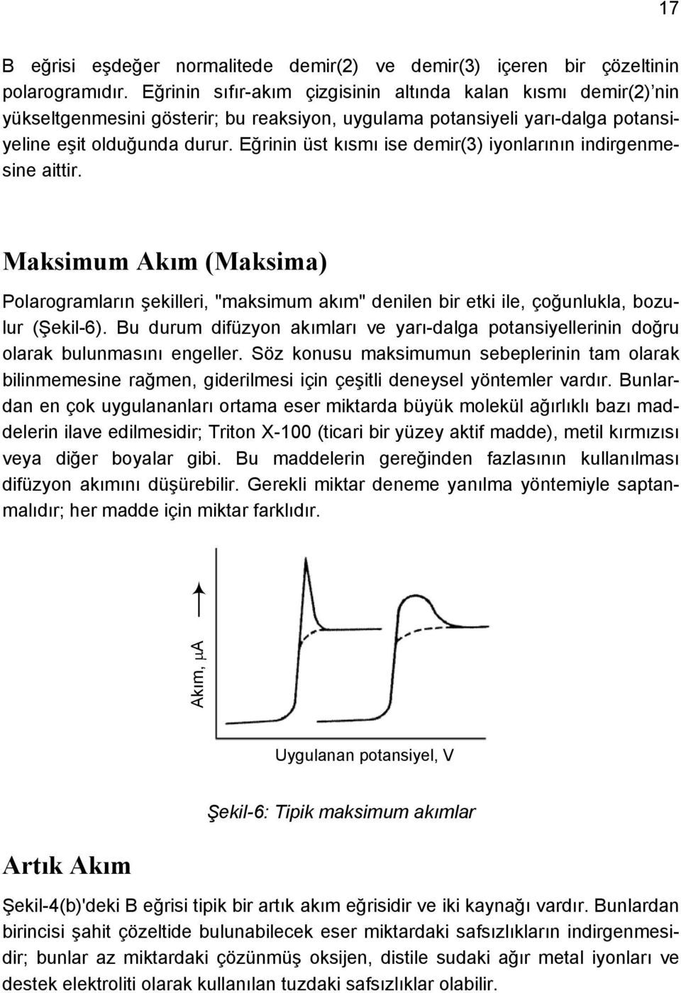 Eğrinin üst kısmı ise demir(3) iyonlarının indirgenmesine aittir. Maksimum Akım (Maksima) Polarogramların şekilleri, "maksimum akım" denilen bir etki ile, çoğunlukla, bozulur (Şekil-6).