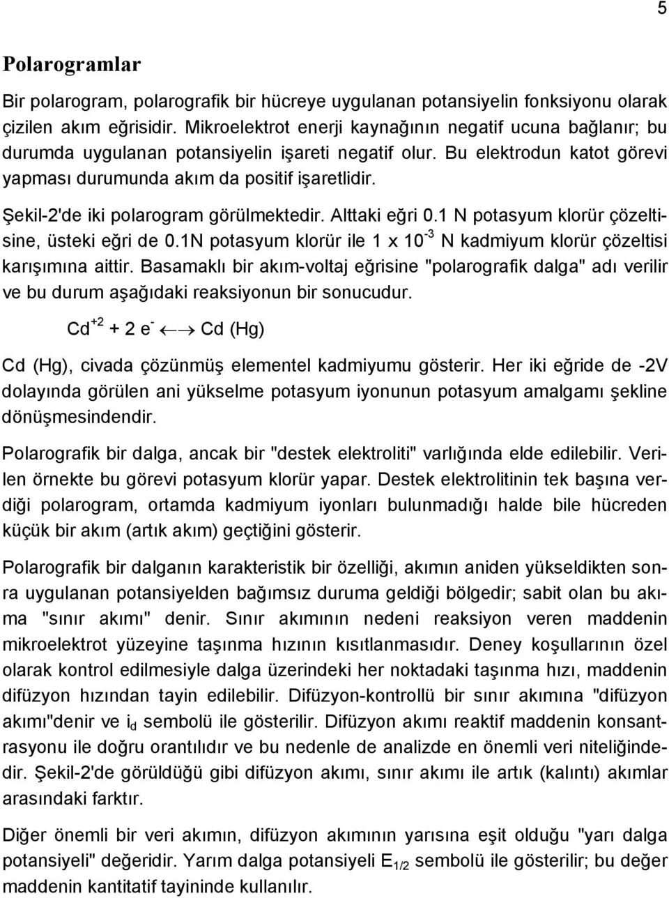 Şekil-2'de iki polarogram görülmektedir. Alttaki eğri 0.1 N potasyum klorür çözeltisine, üsteki eğri de 0.1N potasyum klorür ile 1 x 10-3 N kadmiyum klorür çözeltisi karışımına aittir.