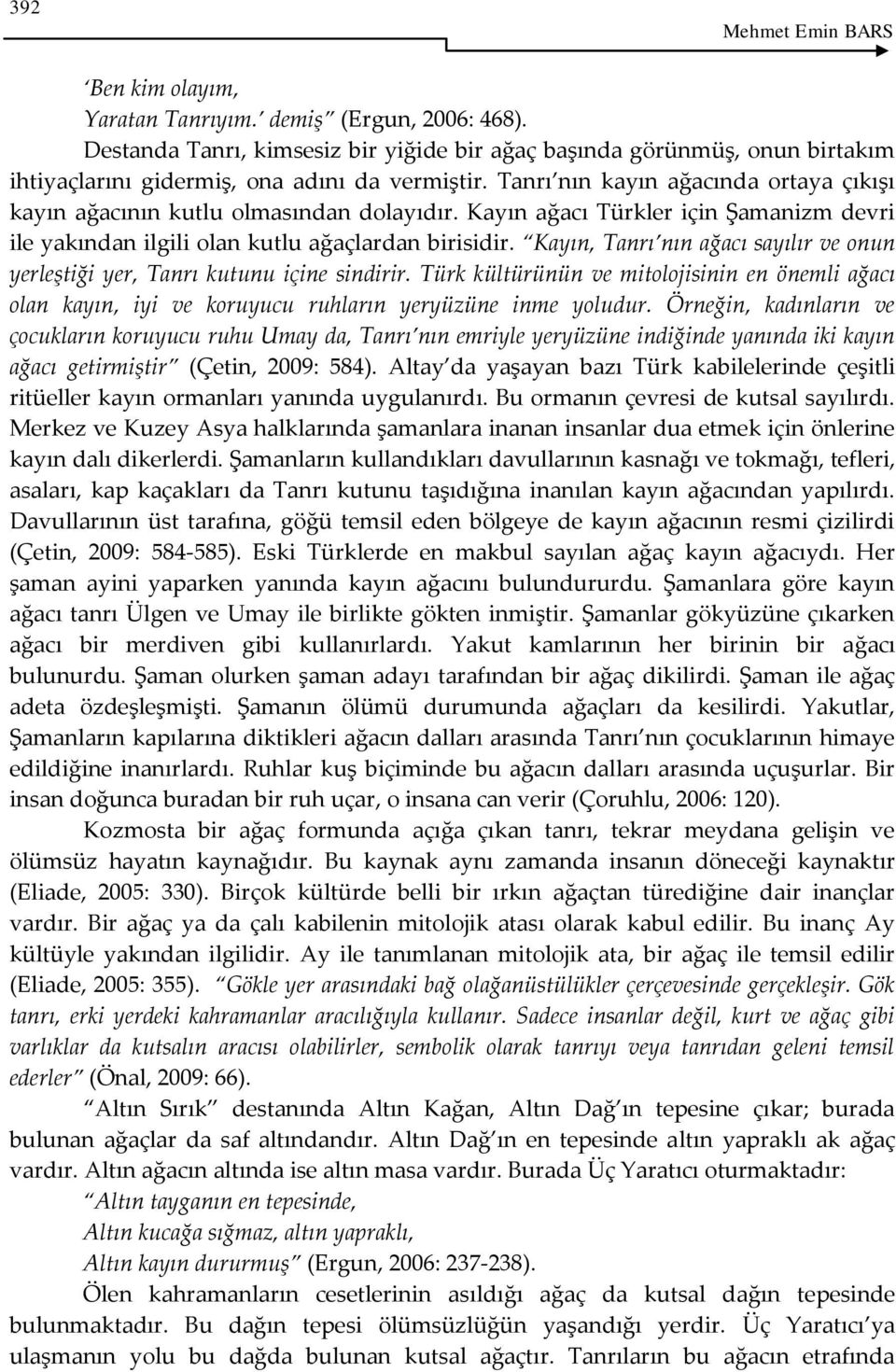 Tanrı nın kayın ağacında ortaya çıkışı kayın ağacının kutlu olmasından dolayıdır. Kayın ağacı Türkler için Şamanizm devri ile yakından ilgili olan kutlu ağaçlardan birisidir.