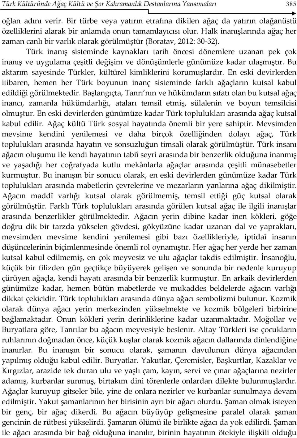 Halk inanışlarında ağaç her zaman canlı bir varlık olarak görülmüştür (Boratav, 2012: 30-32).