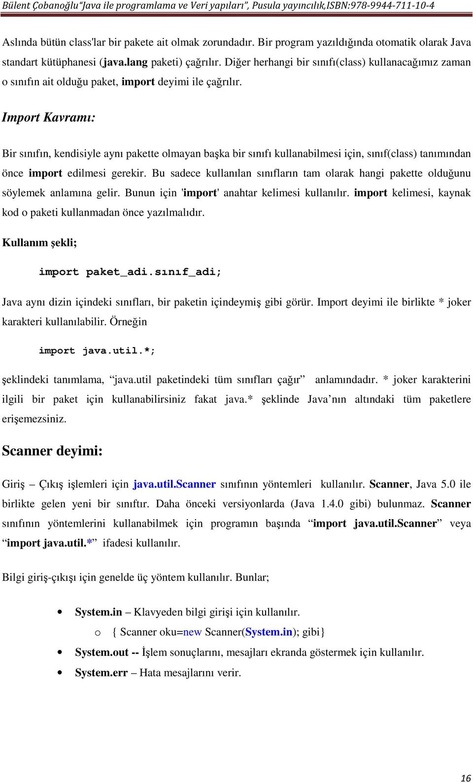 Import Kavramı: Bir sınıfın, kendisiyle aynı pakette olmayan başka bir sınıfı kullanabilmesi için, sınıf(class) tanımından önce import edilmesi gerekir.