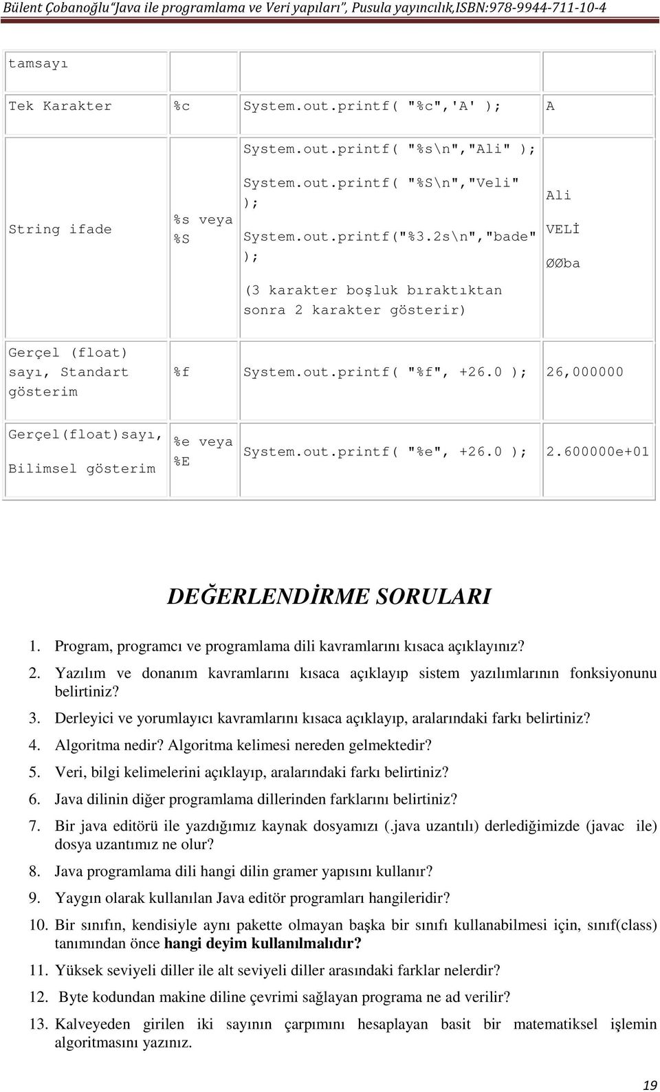 0 ); 26,000000 Gerçel(float)sayı, Bilimsel gösterim %e veya %E System.out.printf( "%e", +26.0 ); 2.600000e+01 DEĞERLENDİRME SORULARI 1.