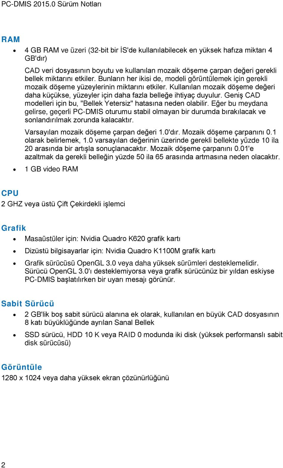 Geniş CAD modelleri için bu, "Bellek Yetersiz" hatasına neden olabilir. Eğer bu meydana gelirse, geçerli PC-DMIS oturumu stabil olmayan bir durumda bırakılacak ve sonlandırılmak zorunda kalacaktır.