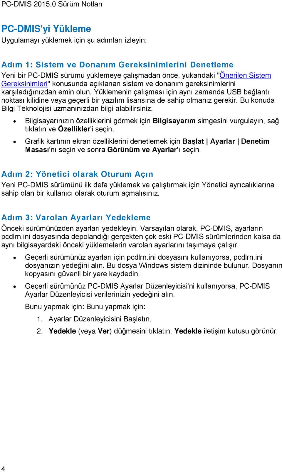 Yüklemenin çalışması için aynı zamanda USB bağlantı noktası kilidine veya geçerli bir yazılım lisansına de sahip olmanız gerekir. Bu konuda Bilgi Teknolojisi uzmanınızdan bilgi alabilirsiniz.