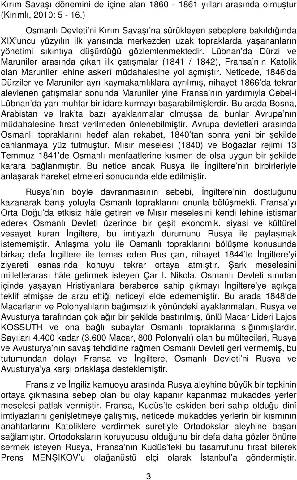 Lübnan da Dürzi ve Maruniler arasında çıkan ilk çatışmalar (1841 / 1842), Fransa nın Katolik olan Maruniler lehine askerî müdahalesine yol açmıştır.