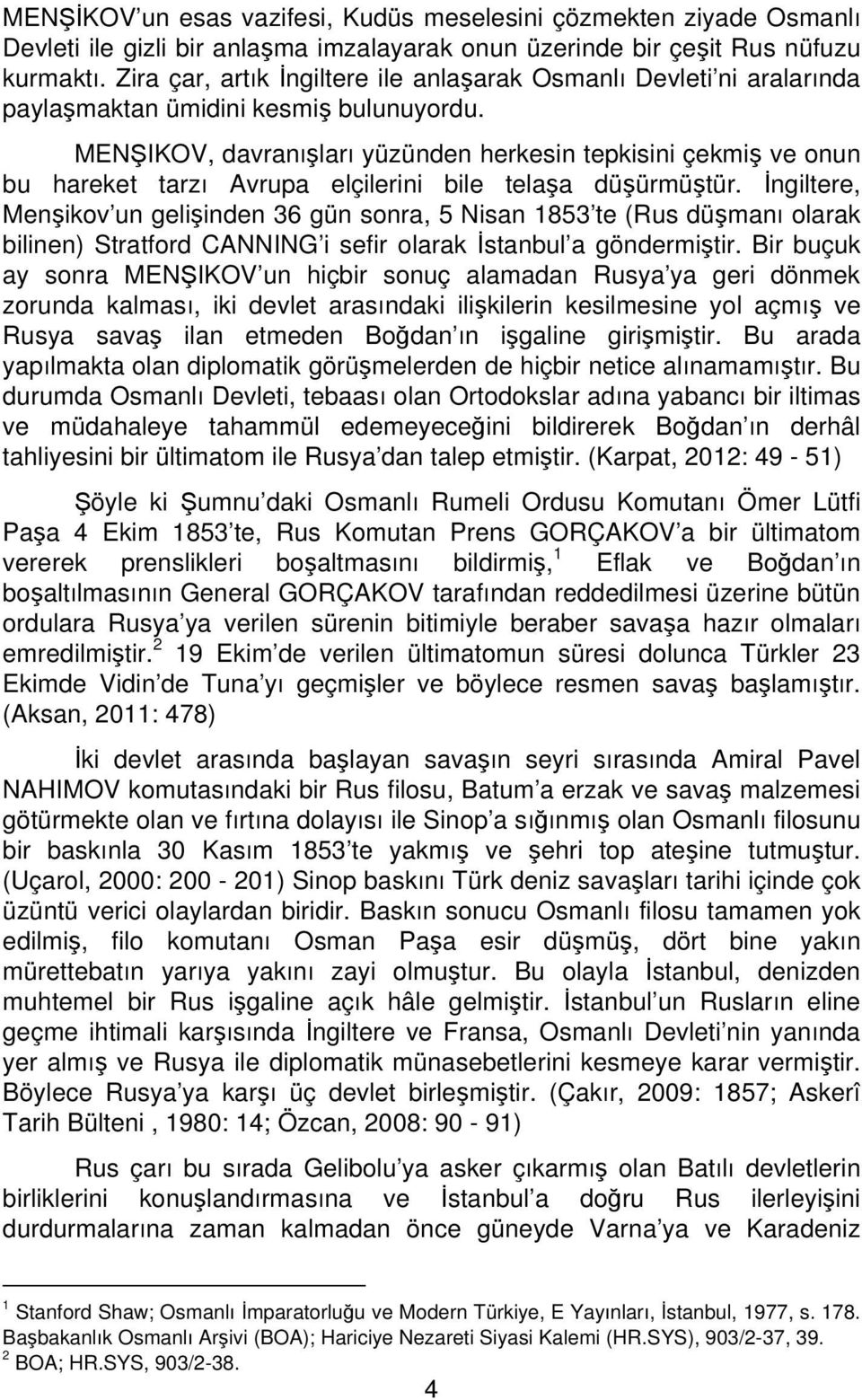 MENŞIKOV, davranışları yüzünden herkesin tepkisini çekmiş ve onun bu hareket tarzı Avrupa elçilerini bile telaşa düşürmüştür.