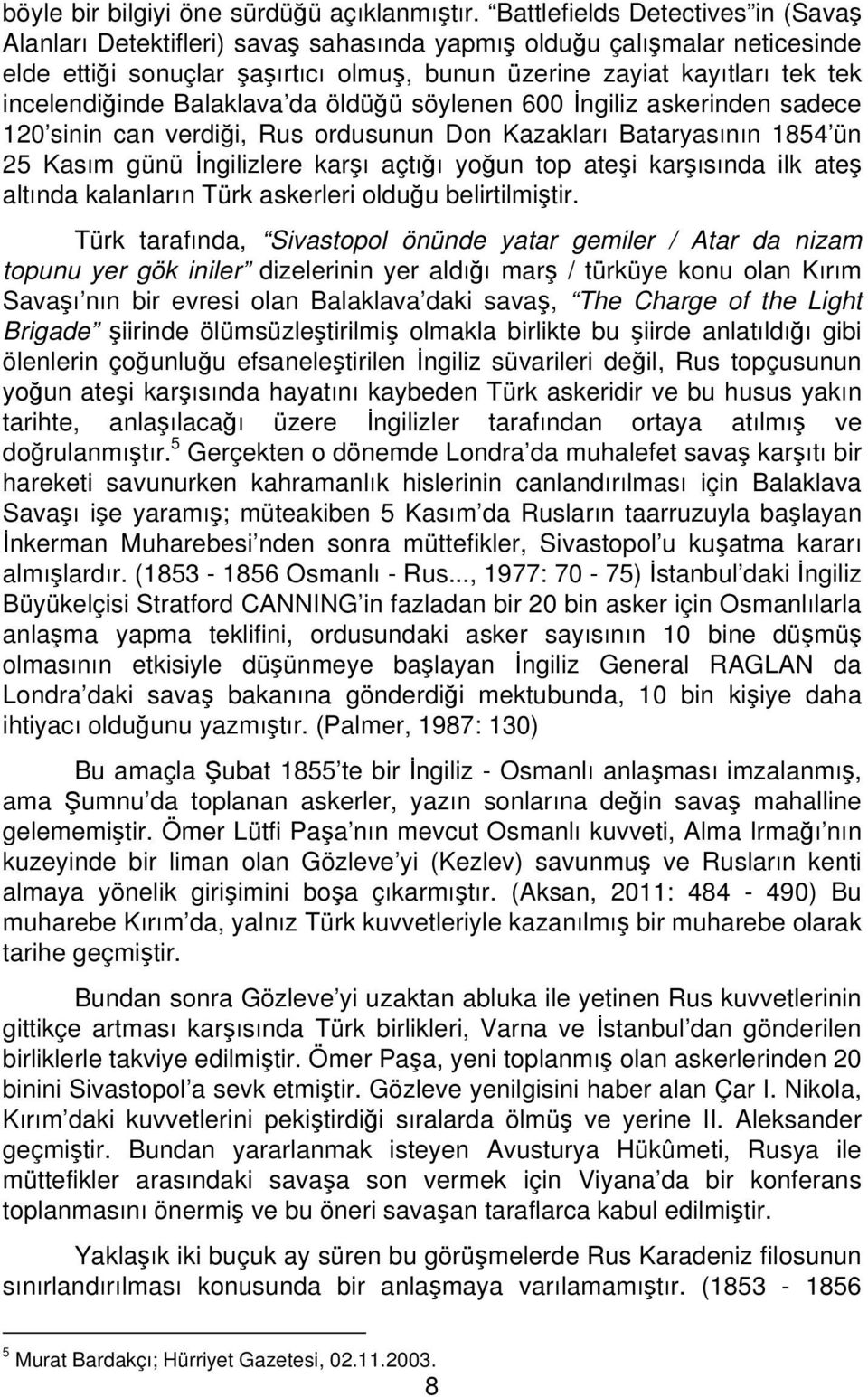 incelendiğinde Balaklava da öldüğü söylenen 600 İngiliz askerinden sadece 120 sinin can verdiği, Rus ordusunun Don Kazakları Bataryasının 1854 ün 25 Kasım günü İngilizlere karşı açtığı yoğun top