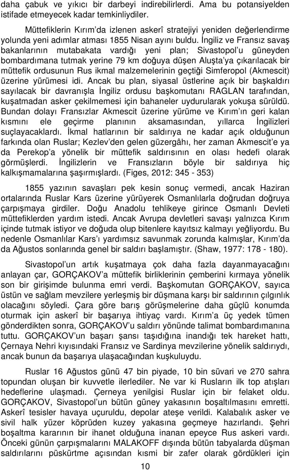 İngiliz ve Fransız savaş bakanlarının mutabakata vardığı yeni plan; Sivastopol u güneyden bombardımana tutmak yerine 79 km doğuya düşen Aluşta ya çıkarılacak bir müttefik ordusunun Rus ikmal