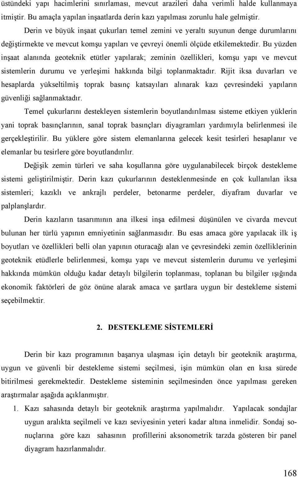 Bu yüzden in aat alanında geoteknik etütler yapılarak; zeminin özellikleri, kom u yapı ve mevcut sistemlerin durumu ve yerle imi hakkında bilgi toplanmaktadır.