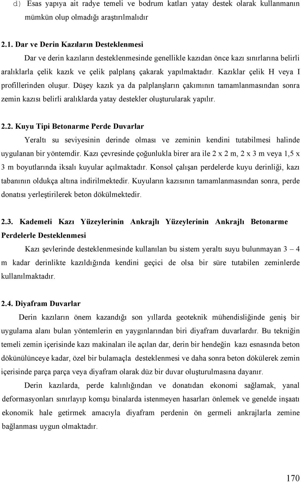 Kazıklar çelik H veya I profillerinden olu ur. Dü ey kazık ya da palplan ların çakımının tamamlanmasından sonra zemin kazısı belirli aralıklarda yatay destekler olu turularak yapılır. 2.