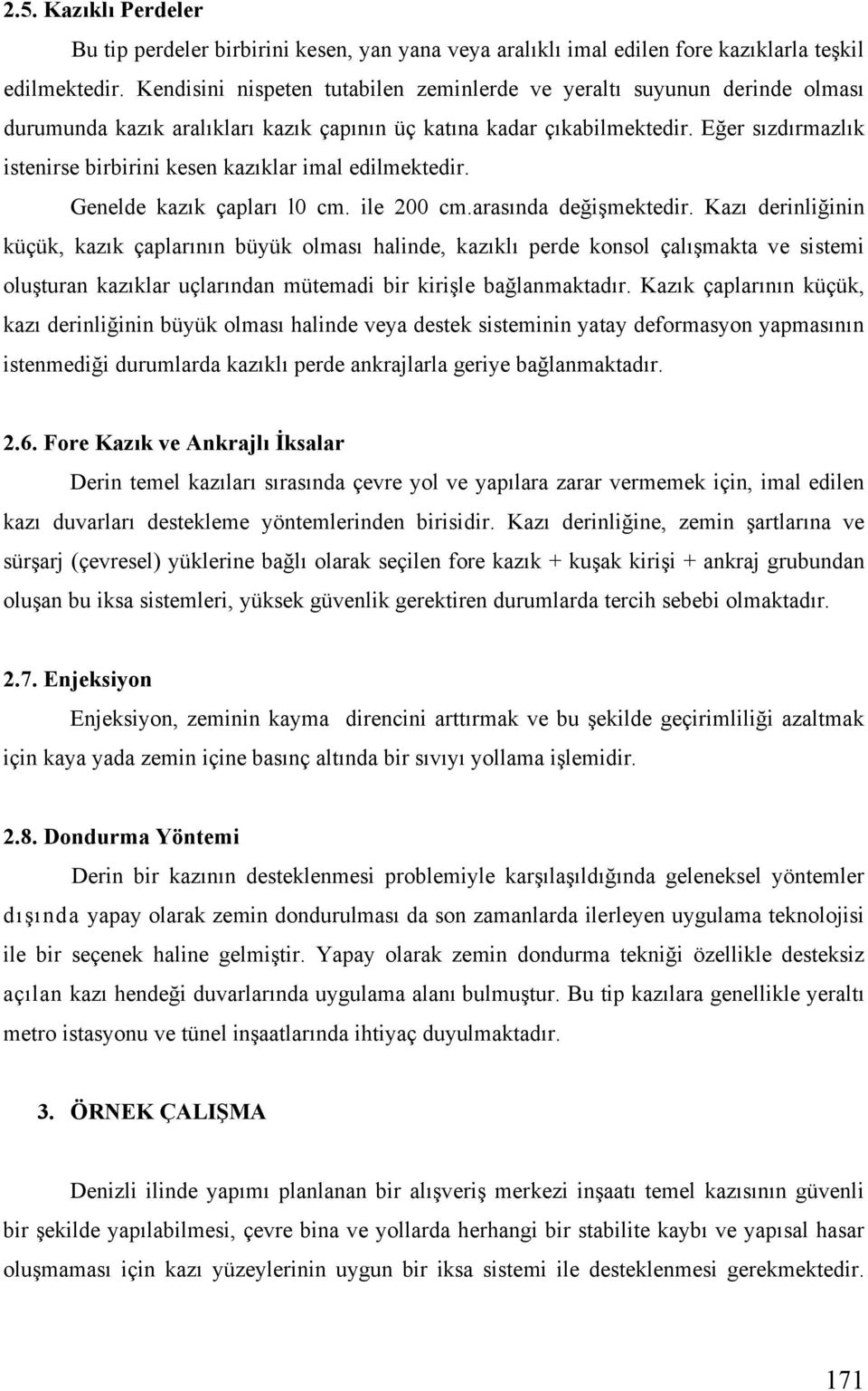 E er sızdırmazlık istenirse birbirini kesen kazıklar imal edilmektedir. Genelde kazık çapları l0 cm. ile 200 cm.arasında de i mektedir.