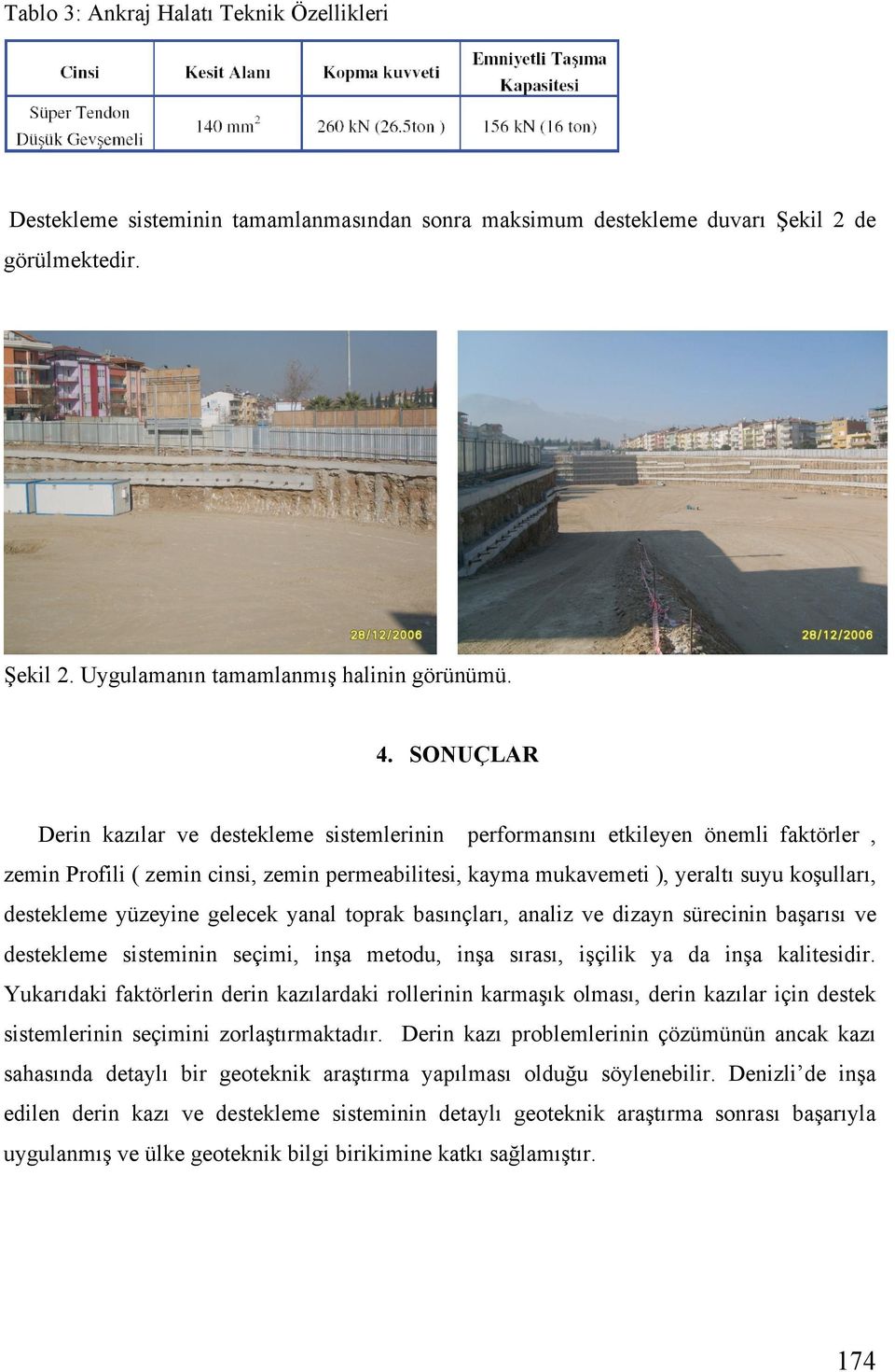 yüzeyine gelecek yanal toprak basınçları, analiz ve dizayn sürecinin ba arısı ve destekleme sisteminin seçimi, in a metodu, in a sırası, i çilik ya da in a kalitesidir.