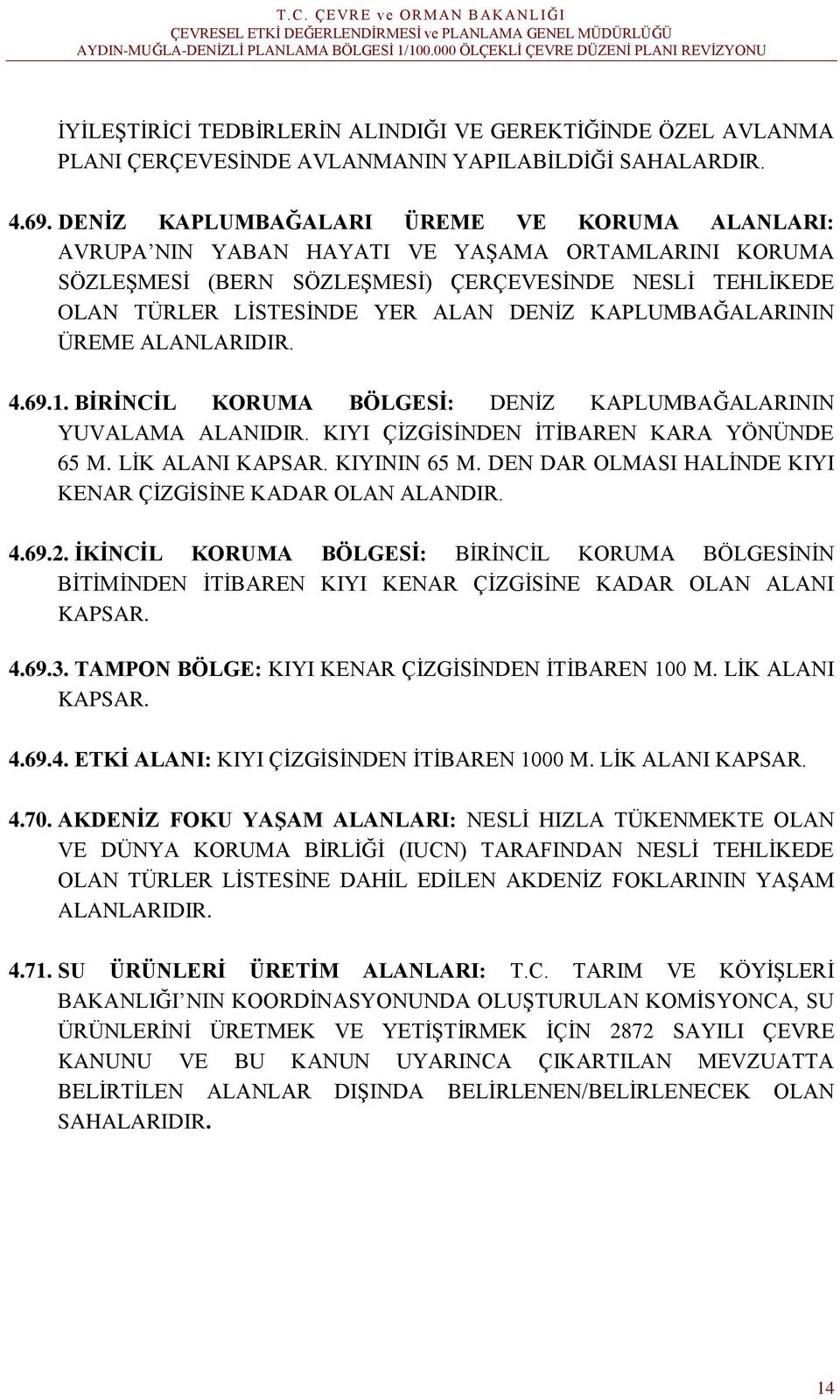 KAPLUMBAĞALARININ ÜREME ALANLARIDIR. 4.69.1. BİRİNCİL KORUMA BÖLGESİ: DENİZ KAPLUMBAĞALARININ YUVALAMA ALANIDIR. KIYI ÇİZGİSİNDEN İTİBAREN KARA YÖNÜNDE 65 M. LİK ALANI KAPSAR. KIYININ 65 M.