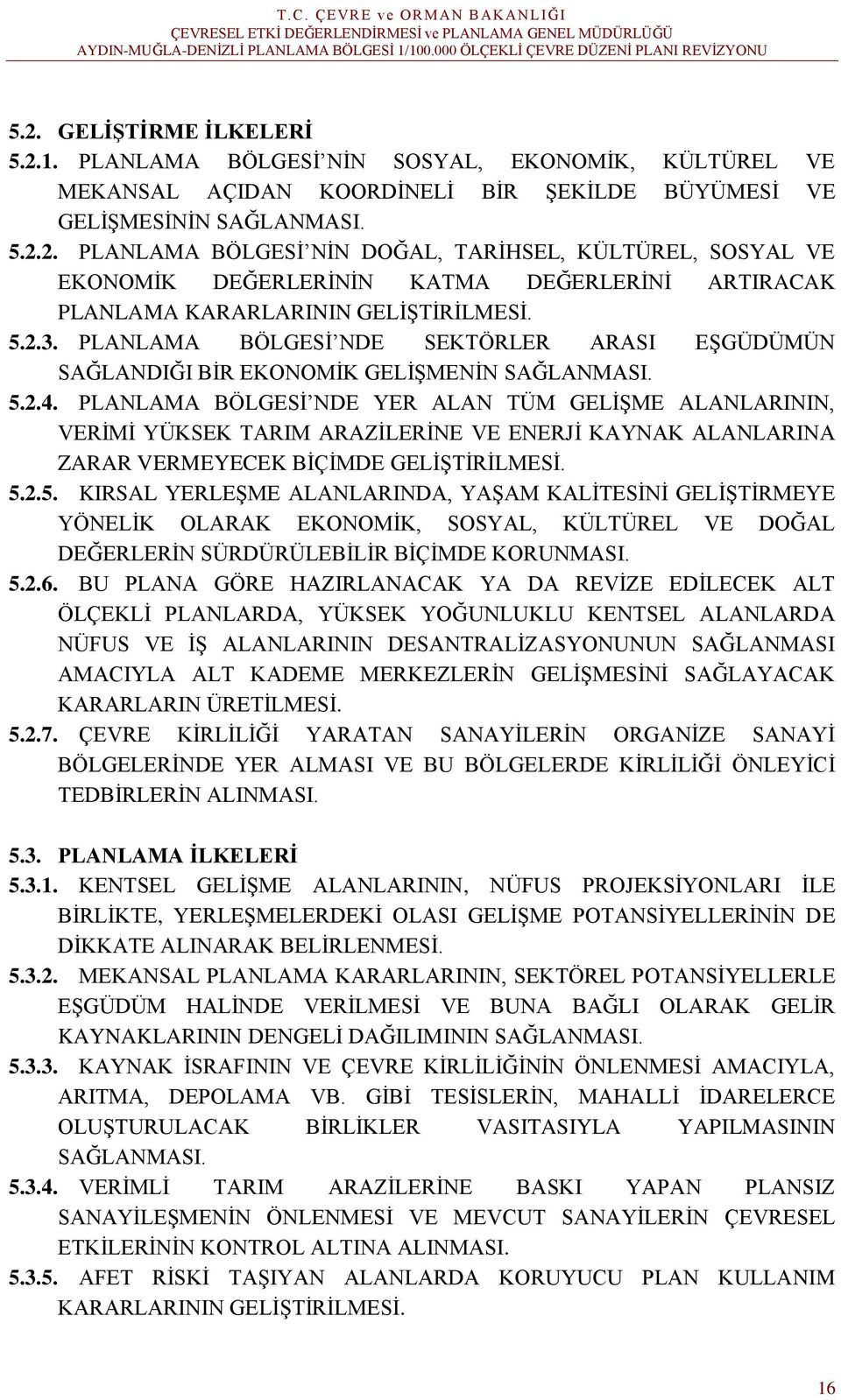 PLANLAMA BÖLGESİ NDE YER ALAN TÜM GELİŞME ALANLARININ, VERİMİ YÜKSEK TARIM ARAZİLERİNE VE ENERJİ KAYNAK ALANLARINA ZARAR VERMEYECEK BİÇİMDE GELİŞTİRİLMESİ. 5.