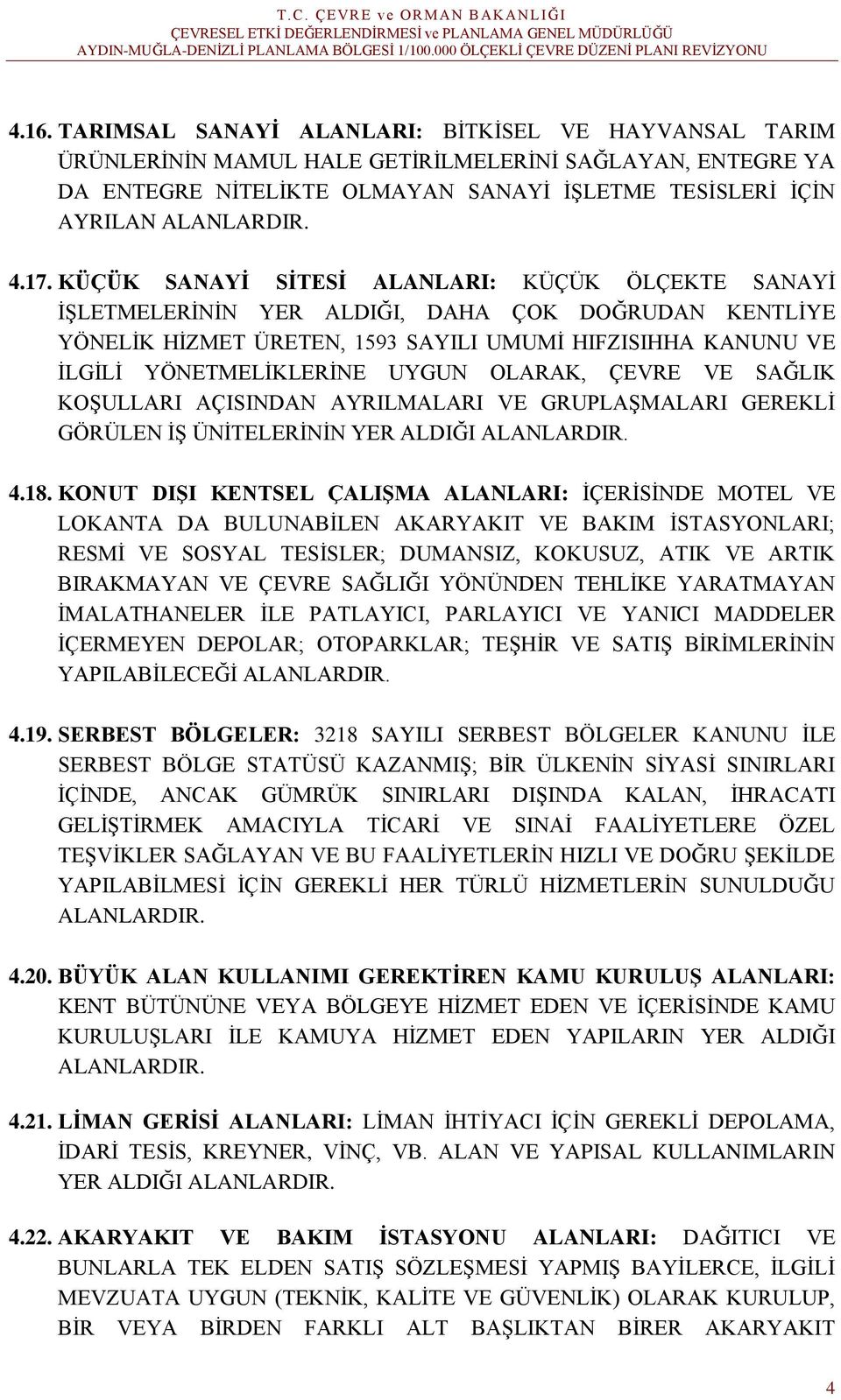 UYGUN OLARAK, ÇEVRE VE SAĞLIK KOŞULLARI AÇISINDAN AYRILMALARI VE GRUPLAŞMALARI GEREKLİ GÖRÜLEN İŞ ÜNİTELERİNİN YER ALDIĞI ALANLARDIR. 4.18.