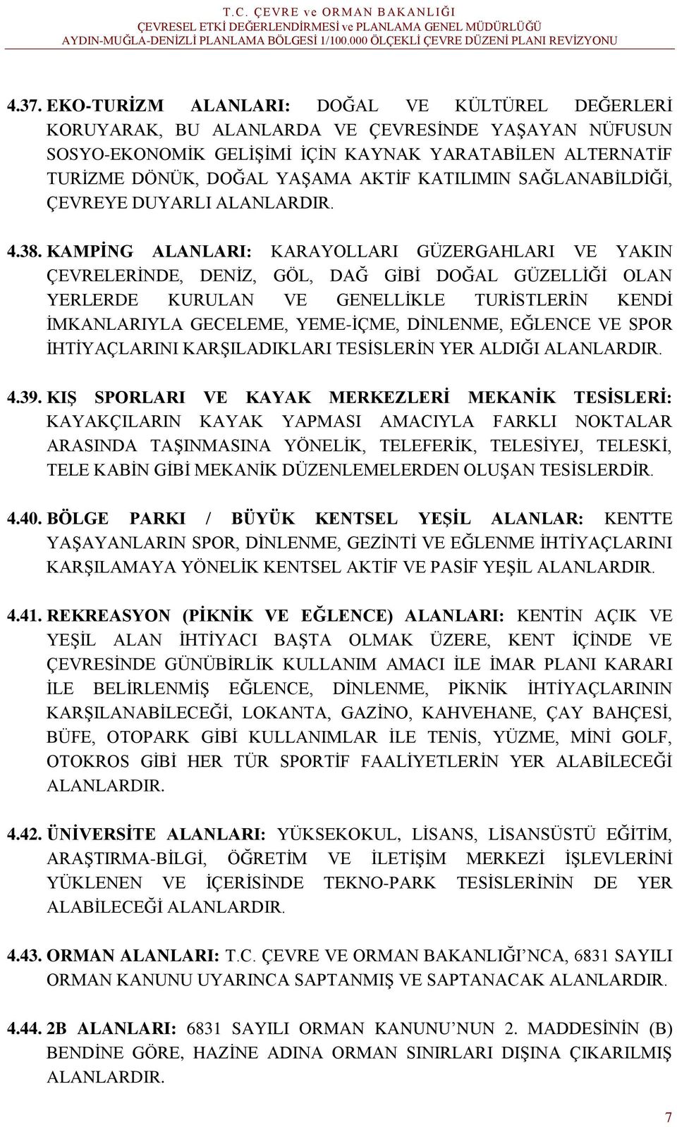 KAMPİNG ALANLARI: KARAYOLLARI GÜZERGAHLARI VE YAKIN ÇEVRELERİNDE, DENİZ, GÖL, DAĞ GİBİ DOĞAL GÜZELLİĞİ OLAN YERLERDE KURULAN VE GENELLİKLE TURİSTLERİN KENDİ İMKANLARIYLA GECELEME, YEME-İÇME,