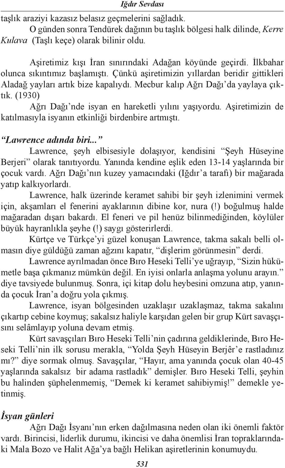 Mecbur kalıp Ağrı Dağı da yaylaya çıktık. (1930) Ağrı Dağı nde isyan en hareketli yılını yaşıyordu. Aşiretimizin de katılmasıyla isyanın etkinliği birdenbire artmıştı. Lawrence adında biri.