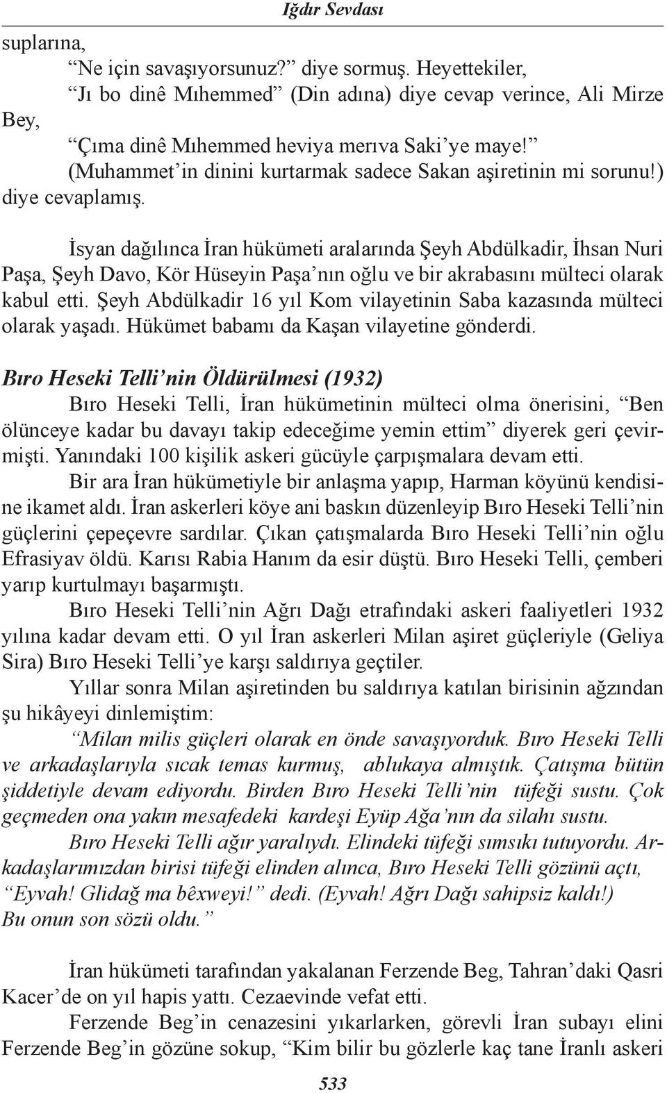 İsyan dağılınca İran hükümeti aralarında Şeyh Abdülkadir, İhsan Nuri Paşa, Şeyh Davo, Kör Hüseyin Paşa nın oğlu ve bir akrabasını mülteci olarak kabul etti.