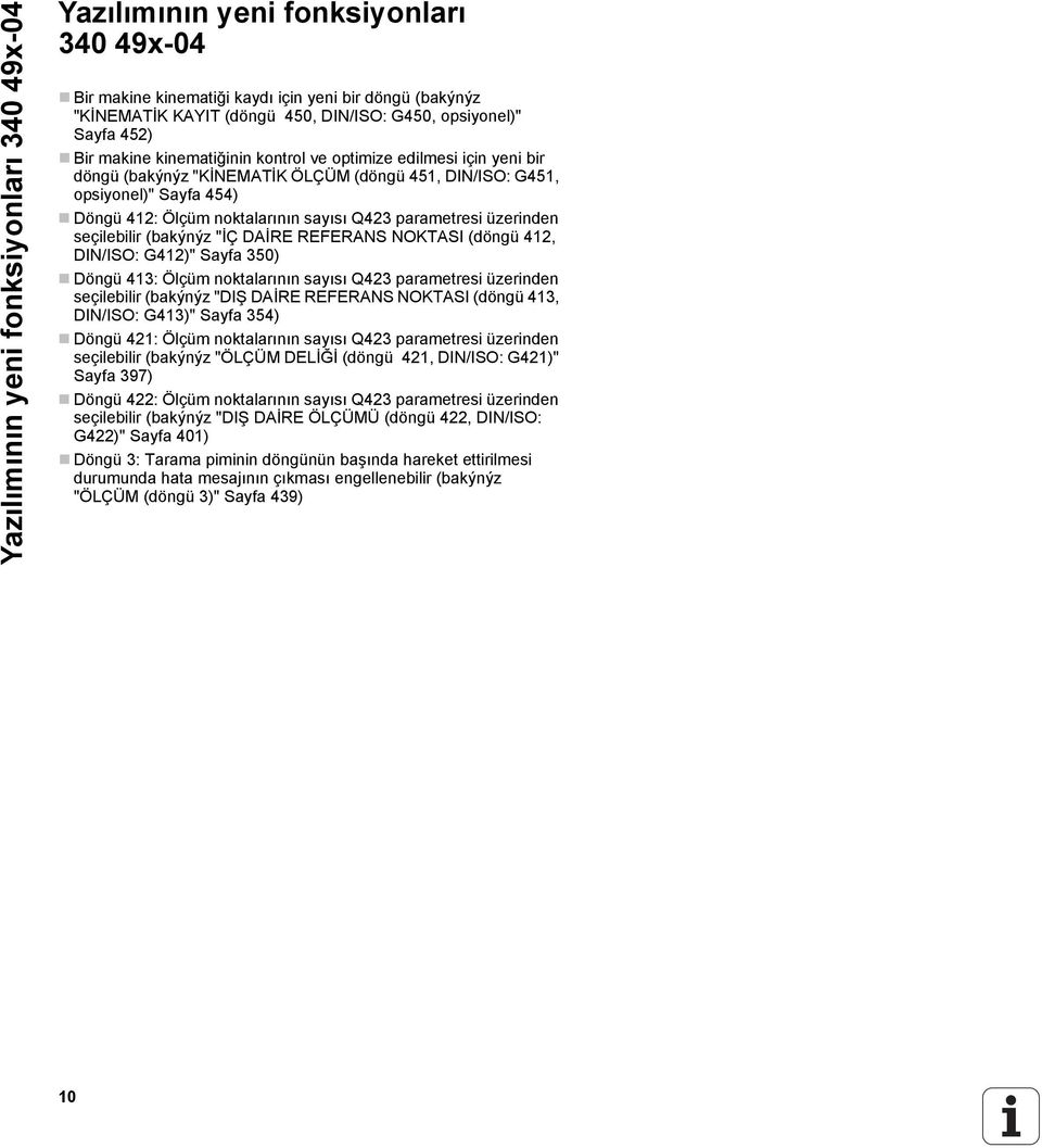 Q423 parametresi üzerinden seçilebilir (bakýnýz "İÇ DAİRE REFERANS NOKTASI (döngü 412, DIN/ISO: G412)" Sayfa 350) Döngü 413: Ölçüm noktalarının sayısı Q423 parametresi üzerinden seçilebilir (bakýnýz