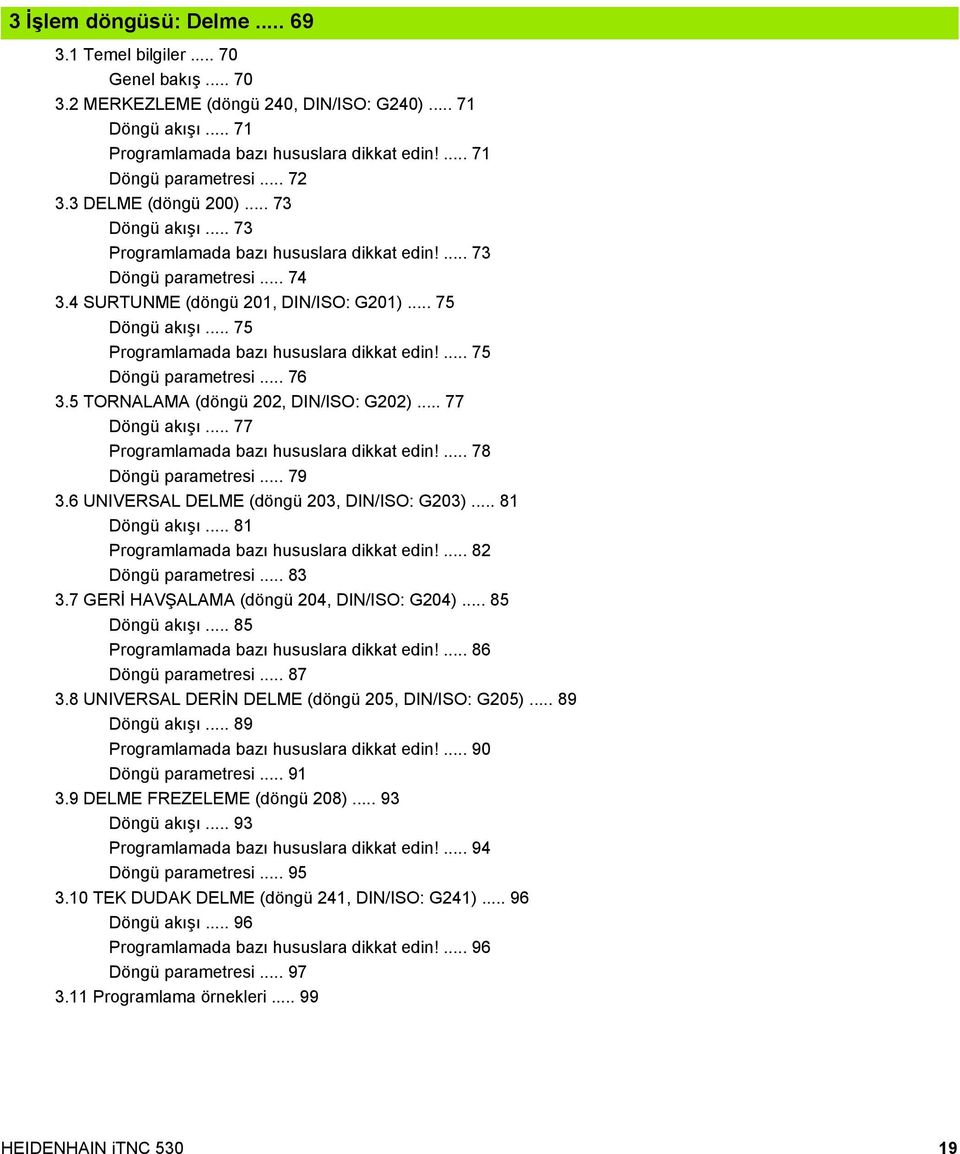 .. 75 Döngü akışı... 75 Programlamada bazı hususlara dikkat edin!... 75 Döngü parametresi... 76 3.5 TORNALAMA (döngü 202, DIN/ISO: G202)... 77 Döngü akışı... 77 Programlamada bazı hususlara dikkat edin!