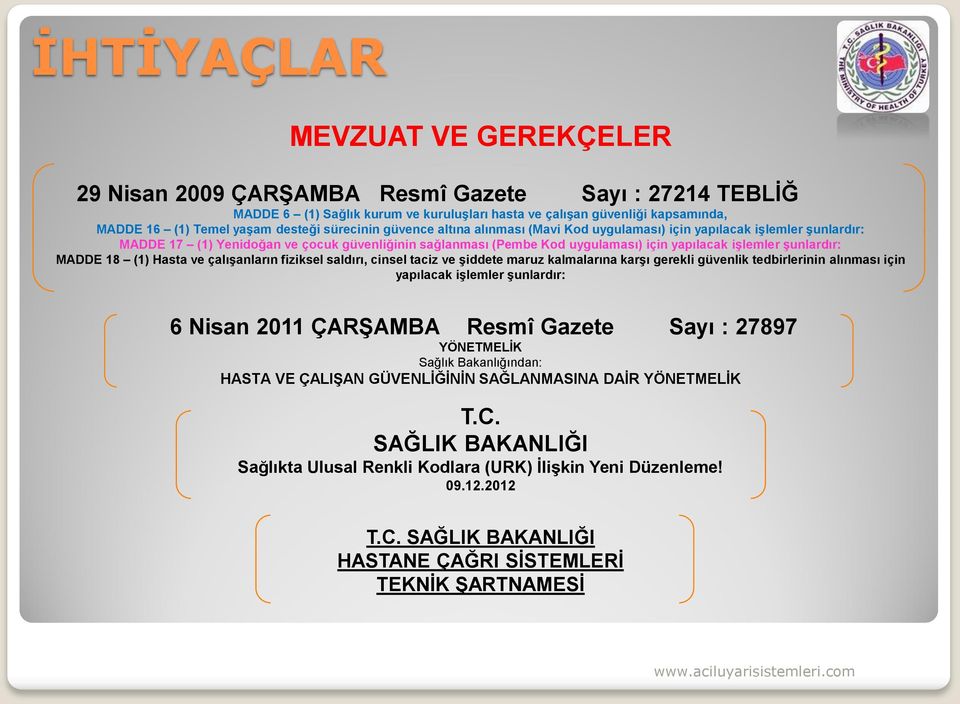 işlemler şunlardır: MADDE 18 (1) Hasta ve çalışanların fiziksel saldırı, cinsel taciz ve şiddete maruz kalmalarına karşı gerekli güvenlik tedbirlerinin alınması için yapılacak işlemler şunlardır: 6