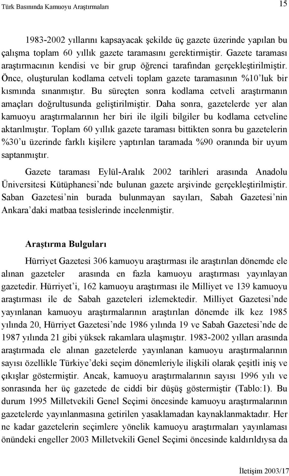 Bu süreçten sonra kodlama cetveli araştırmanın amaçları doğrultusunda geliştirilmiştir.