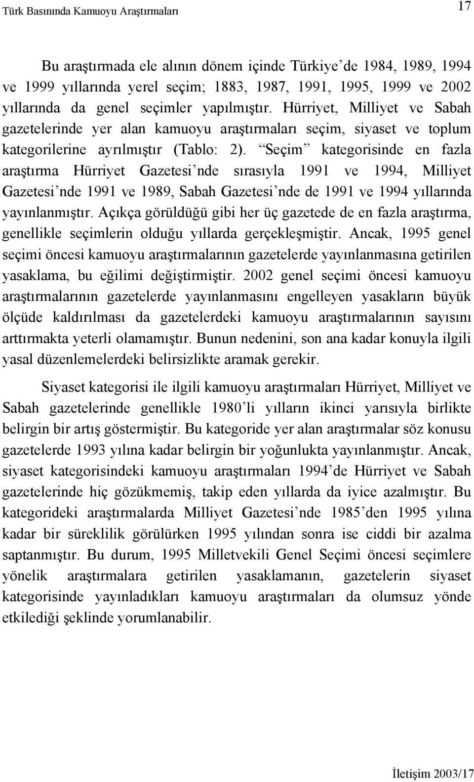 Seçim kategorisinde en fazla araştırma Hürriyet Gazetesi nde sırasıyla 1991 ve 1994, Milliyet Gazetesi nde 1991 ve 1989, Sabah Gazetesi nde de 1991 ve 1994 yıllarında yayınlanmıştır.