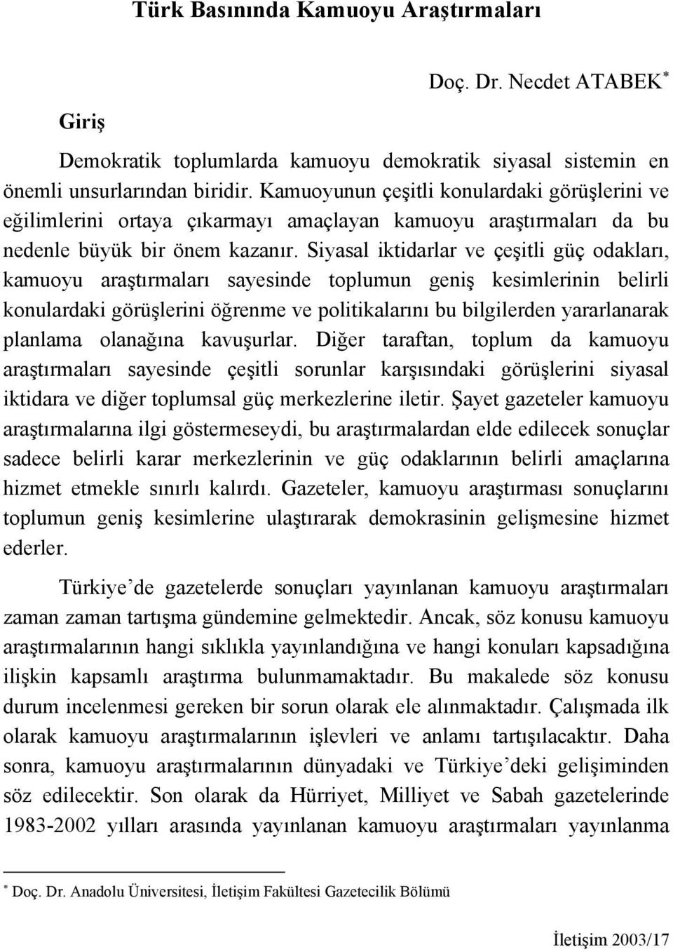 Siyasal iktidarlar ve çeşitli güç odakları, kamuoyu araştırmaları sayesinde toplumun geniş kesimlerinin belirli konulardaki görüşlerini öğrenme ve politikalarını bu bilgilerden yararlanarak planlama