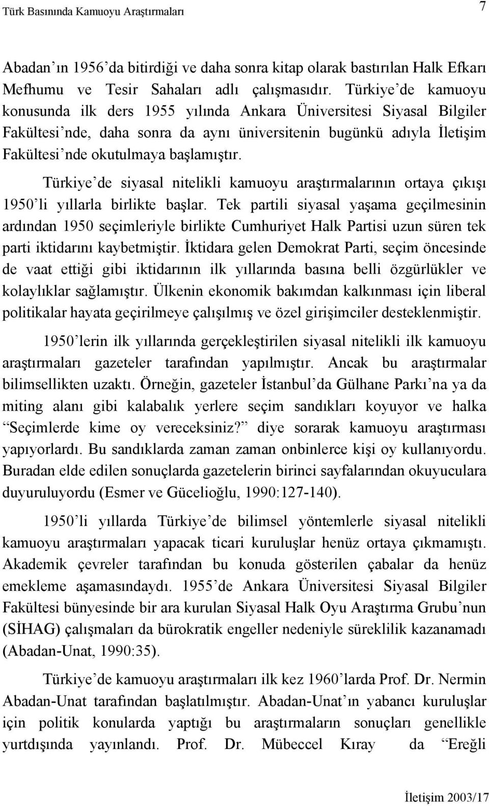 Türkiye de siyasal nitelikli kamuoyu araştırmalarının ortaya çıkışı 1950 li yıllarla birlikte başlar.