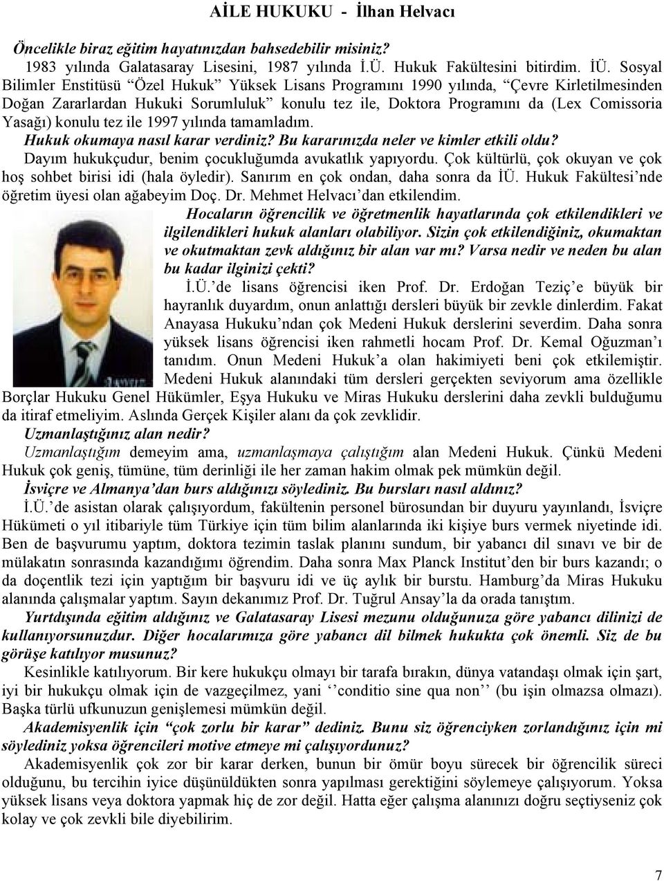 konulu tez ile 1997 yılında tamamladım. Hukuk okumaya nasıl karar verdiniz? Bu kararınızda neler ve kimler etkili oldu? Dayım hukukçudur, benim çocukluğumda avukatlık yapıyordu.